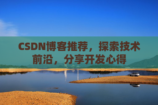 CSDN博客推荐，探索技术前沿，分享开发心得